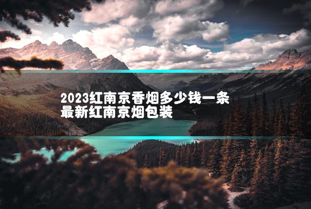 2023红南京香烟多少钱一条 最新红南京烟包装插图