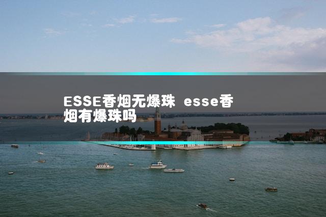 ESSE香烟无爆珠 esse香烟有爆珠吗插图
