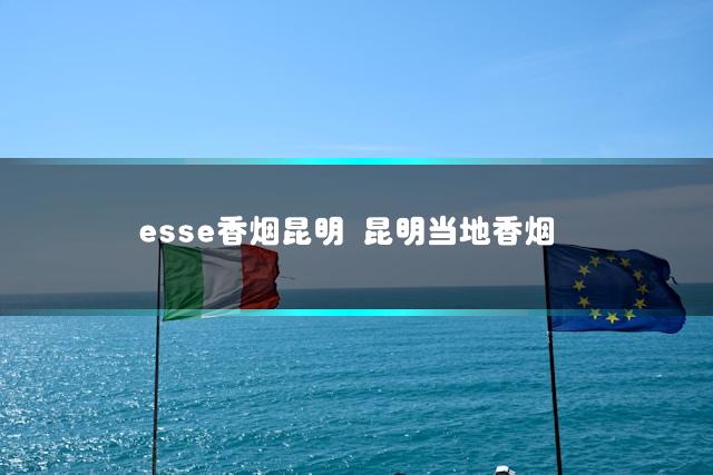 esse香烟昆明 昆明当地香烟插图
